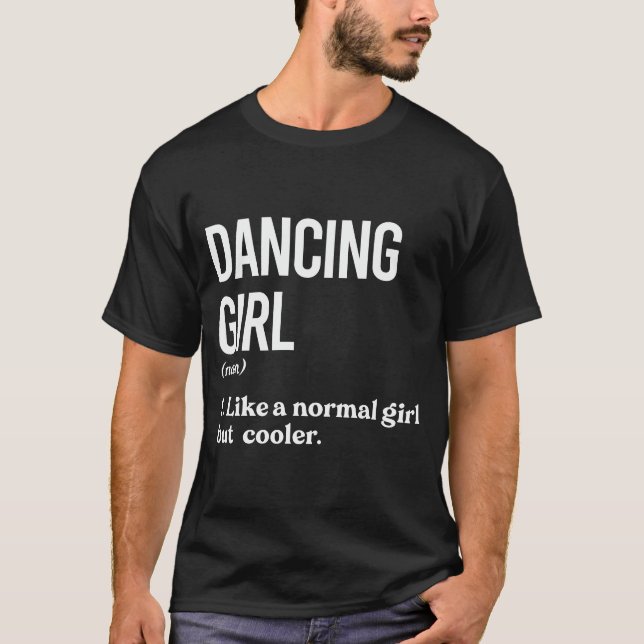 Dancing Girl Like Normal Girl But Cooler Funny Dan T-Shirt (Front)