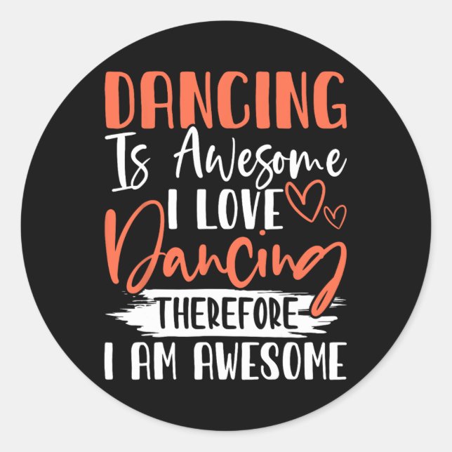 Dancing Is Awesome I Love Dancing Therefore I Am A Classic Round Sticker (Front)