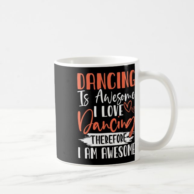 Dancing Is Awesome I Love Dancing Therefore I Am A Coffee Mug (Right)