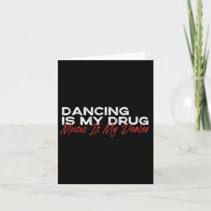 Dancing Is My Drug Music Is My Dealer Card