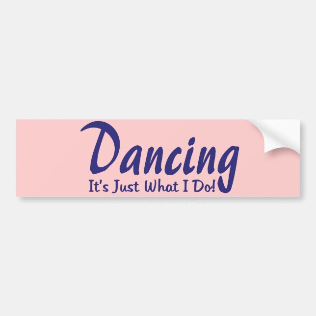 Dancing its what I do Bumper Sticker (Front)