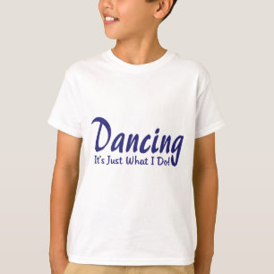 Dancing its what I do T-Shirt