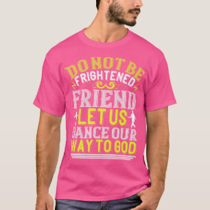 Dancing Let Us Dance Our Way To God T-Shirt