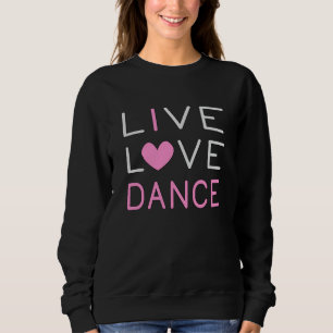 Dancing Live Love Dance Queen Dancer Ballet Gift Sweatshirt
