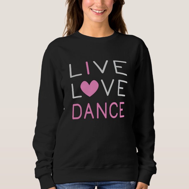 Dancing Live Love Dance Queen Dancer Ballet Gift Sweatshirt (Front)