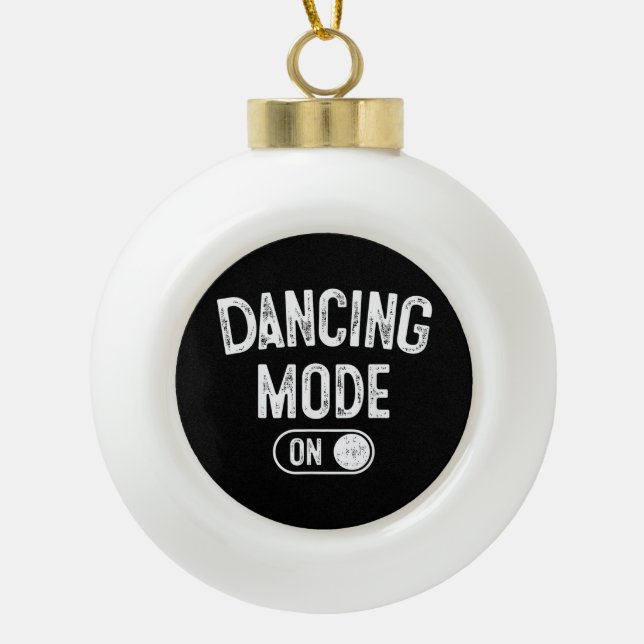 Dancing Mode On Funny Choreographer Dancer Gift Da Ceramic Ball Christmas Ornament (Front)