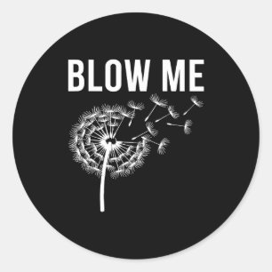 Dandelion blow me, funny, jokes, sarcastic sayings classic round sticker