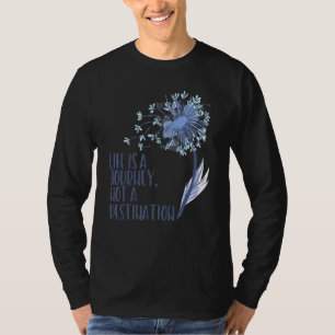 Dandelion Flower Life Is A Journey Not A Destinati T-Shirt