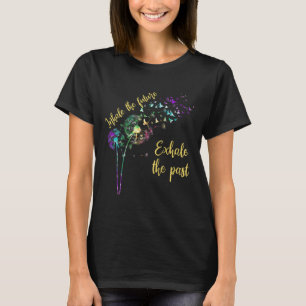Dandelion Women Inhale The Future Exhale The Past  T-Shirt