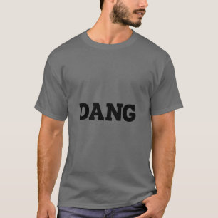 Dang Funny Joke Sarcastic Saying Dang  T-Shirt
