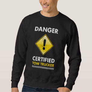 Danger Certified Tow Trucker Tow Truck Operator Sweatshirt