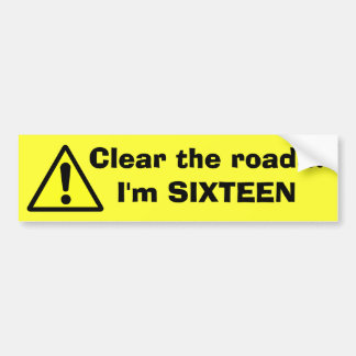 DANGER Clear the road...I'm SIXTEEN Bumper Sticker