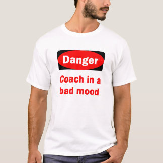 DANGER Coach in a bad mood T-Shirt