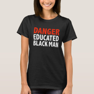 Danger Educated Black Man Black is Beautiful Pride T-Shirt