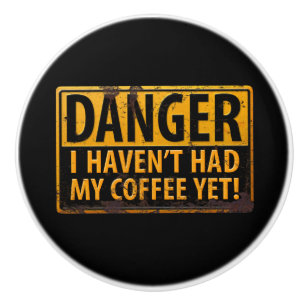 DANGER, I Haven't Had My Coffee Yet! Metal Sign Ceramic Knob
