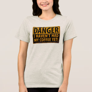 "DANGER, I Haven't Had My Coffee Yet!" Sign Tri-Blend Shirt