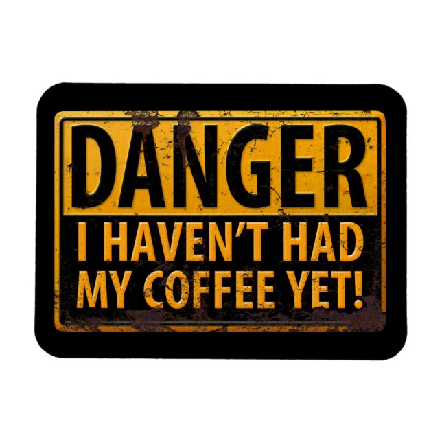 DANGER, I Haven't Had My Coffee Yet! Warning Sign Magnet (Horizontal)