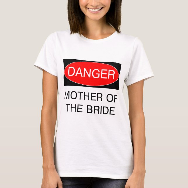 Danger - Mother Of The Bride Funny Wedding T-Shirt (Front)