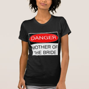 Danger - Mother Of The Bride Funny Wedding T-Shirt