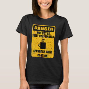 Danger Not Fully Caffeinated Coffee Humour T-Shirt