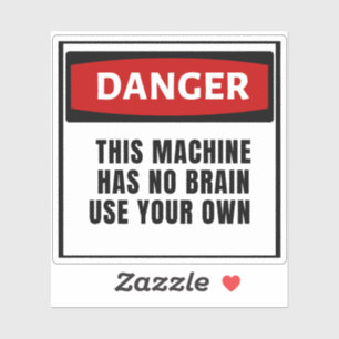 Danger This Machine Has No Brain Use Your Own 