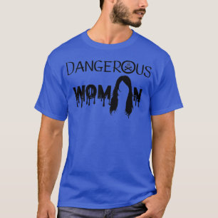 Dangerous Women Girl Power Motivation for Women Em T-Shirt