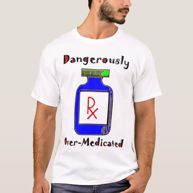 Dangerously Over-Medicated T-Shirt (Front)