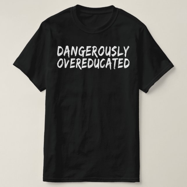dangerously overeducated T-Shirt (Design Front)