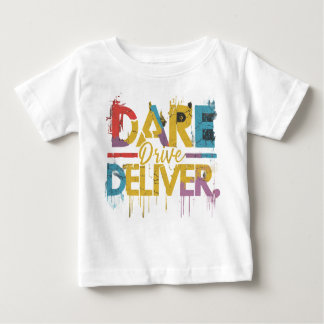 Dare, Drive, Deliver Baby T-Shirt