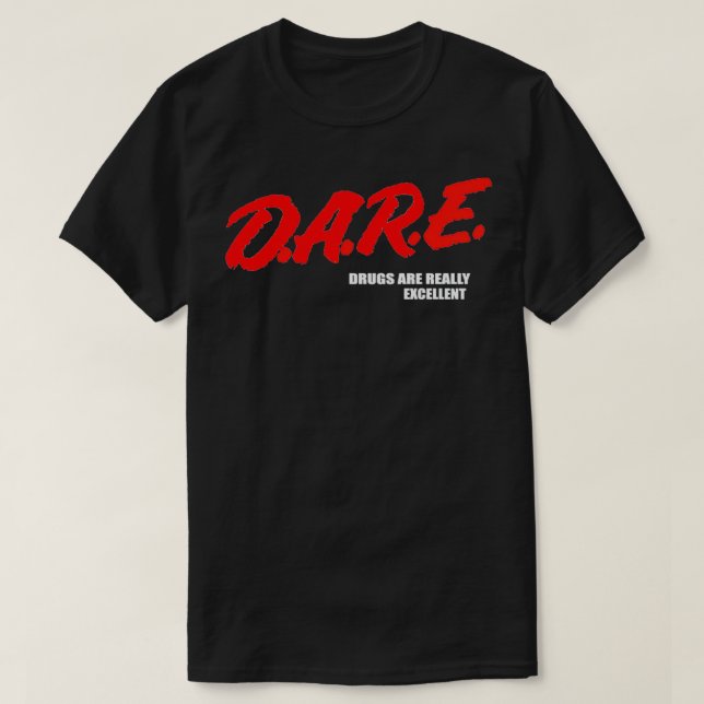 DARE Drugs Are Really Ecellent Humour Funny Meme  T-Shirt (Design Front)