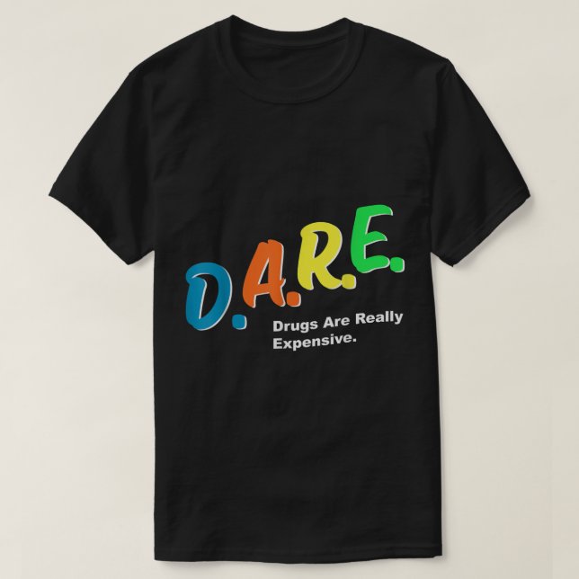 DARE Drugs are Really Expensive Funny Humour DARE  T-Shirt (Design Front)