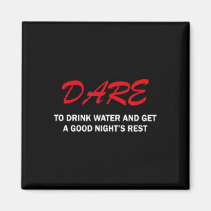 Dare To Drink Water And Get A Good Night's Rest  Magnet