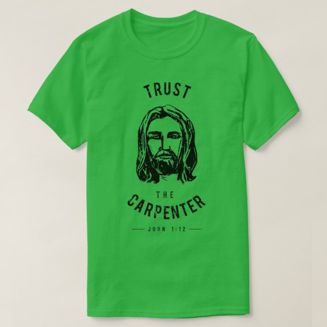 Dare to Wear Trust the Carpenter Jesus Christ T-Shirt (Design Front)