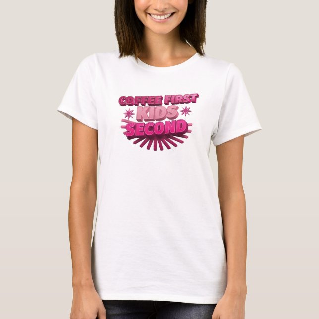 Daring COFEE FIRST KIDS SECOND Custom Creation T-Shirt (Front)