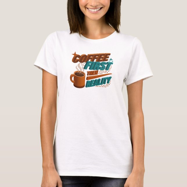 Daring COFEE FIRST THEN REALITY Original Design T-Shirt (Front)