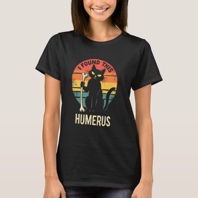 Dark Cat Amusement - I Found This Humerus T-Shirt (Front)