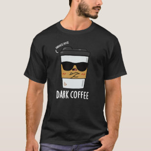 Dark Coffee Funny Espresso Pun Dark BG T-Shirt