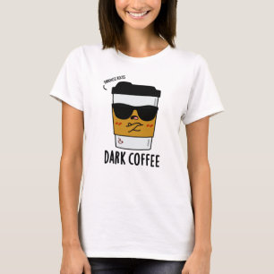 Dark Coffee Funny Espresso Pun T-Shirt