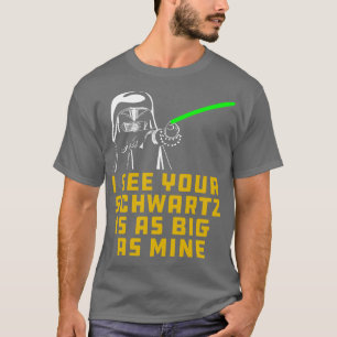 Dark Helmet I see your Schwartz is as big as mine T-Shirt