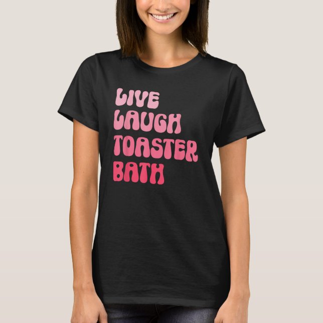Dark Humor Saying Live Laugh Toaster Bath Groovy T-Shirt (Front)