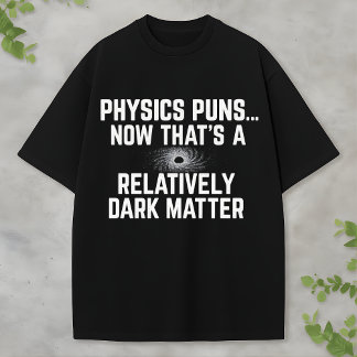 Dark Matter and Black Hole Science Physics Humor T-Shirt