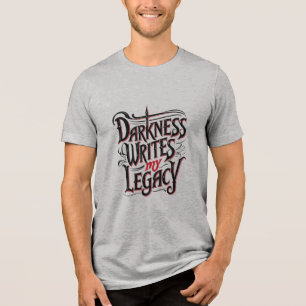 Darkness Writes My Legacy Tri-Blend Shirt