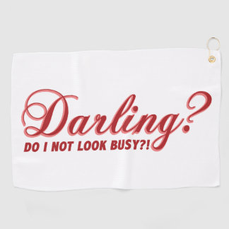 Darling do I not look busy funny saying Golf Towel