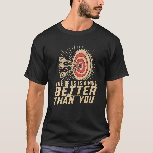 Dart Player Darts  Aiming Better Than You T-Shirt (Front)