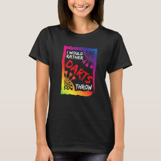 Dart Saying I would rather Darts Throw Darts T-Shirt