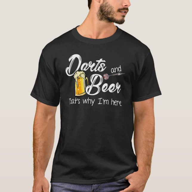 Darts And Beer Thats Why I'm Here Dart Player Dart T-Shirt (Front)