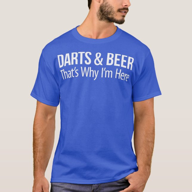 Darts  Beer  Thats Why Im Here T-Shirt (Front)