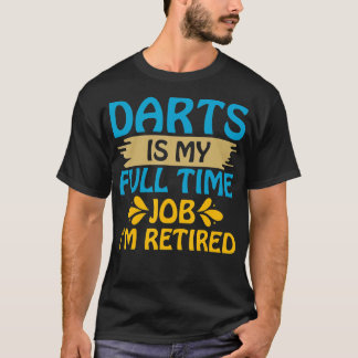 Darts Is my Full Time Job Im Retired Funny  T-Shirt