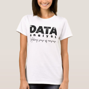 Data Analyst Design – Making Sense of Nonsense  T-Shirt