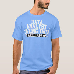 Data Analyst Eating Data Drinking Data T-Shirt